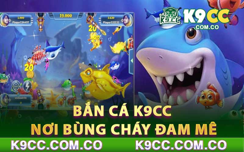 Bắn Cá K9cc - Nơi Bùng Cháy Đam Mê