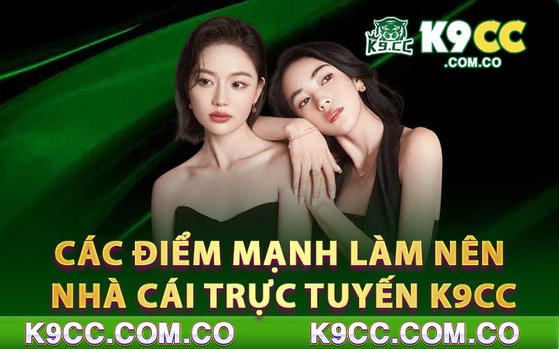 Các điểm mạnh làm nên nhà cái trực tuyến K9cc