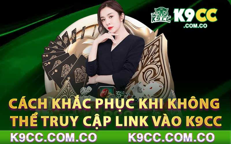 Cách khắc phục khi không thể truy cập link vào K9cc