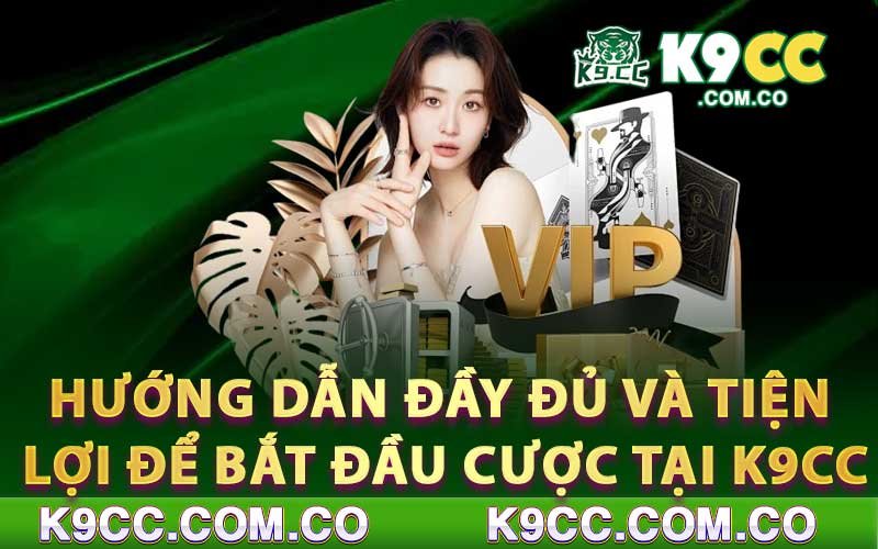 Hướng dẫn đầy đủ và tiện lợi để bắt đầu cược tại K9cc