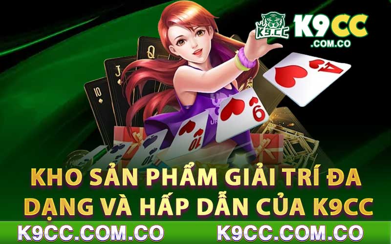 Kho sản phẩm giải trí đa dạng và hấp dẫn của K9cc