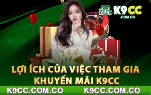 Lợi Ích Của Việc Tham Gia Khuyến Mãi K9cc