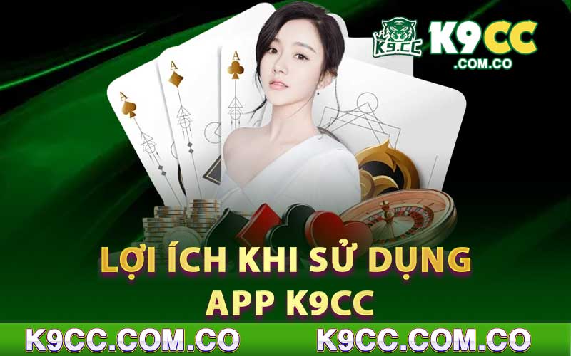 Lợi ích khi sử dụng app K9cc