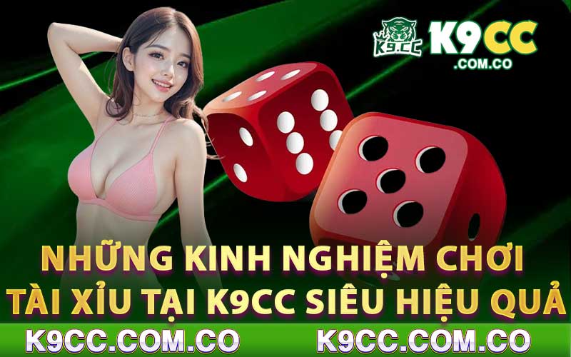 Những kinh nghiệm chơi tài xỉu tại K9CC siêu hiệu quả