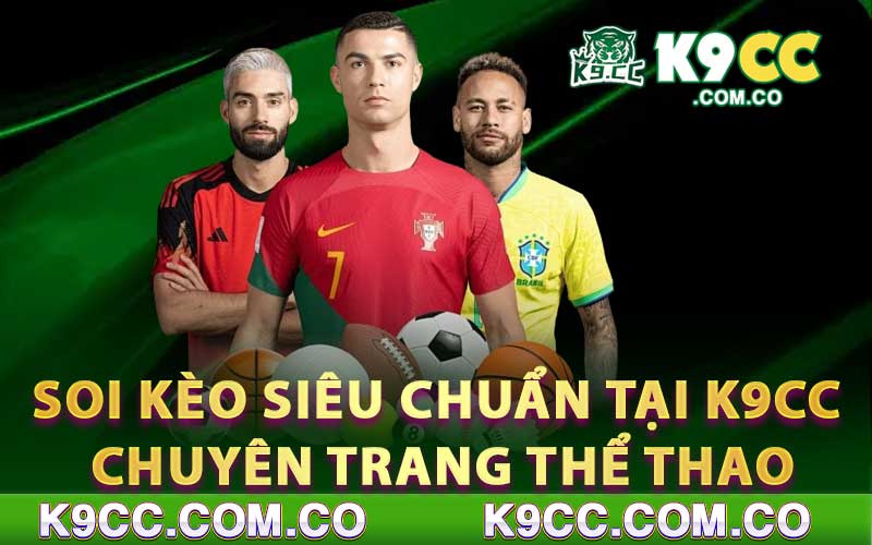 Soi kèo siêu chuẩn tại K9cc Chuyên trang thể thao