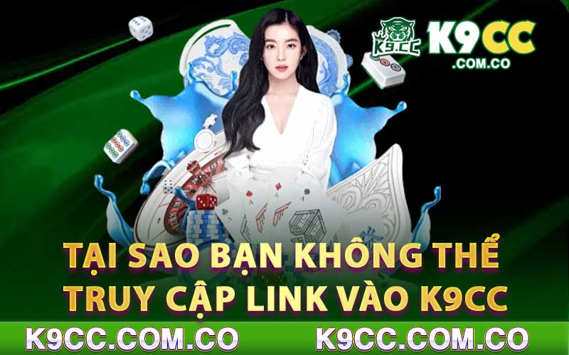 Tại sao bạn không thể truy cập link vào K9cc