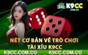 nét cơ bản về trò chơi tài xỉu K9CC