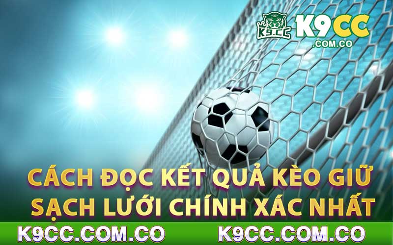 Cách đọc kết quả kèo giữ sạch lưới chính xác nhất